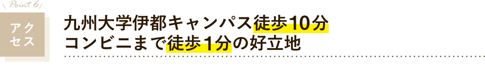 アクセス　九州大学伊都キャンパス徒歩10分　コンビニまで徒歩1分の好立地