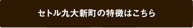 セトル九大新町の特徴はこちら