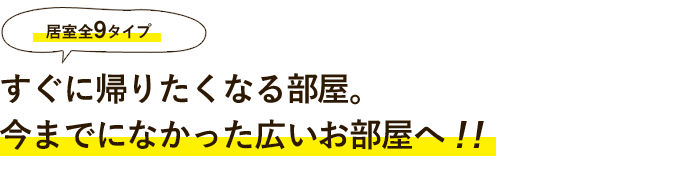 すぐに帰りたくなる部屋。今までになかった広いお部屋へ！